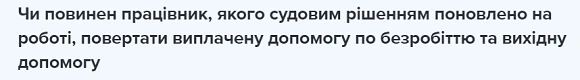 Чи повинен працівник, якого судовим рішенням поновлено на роботі, повертати виплачену допомогу по безробіттю та вихідну допомогу Чи повинен працівник, якого судовим рішенням поновлено на роботі, повертати виплачену допомогу по безробіттю та вихідну допомогу